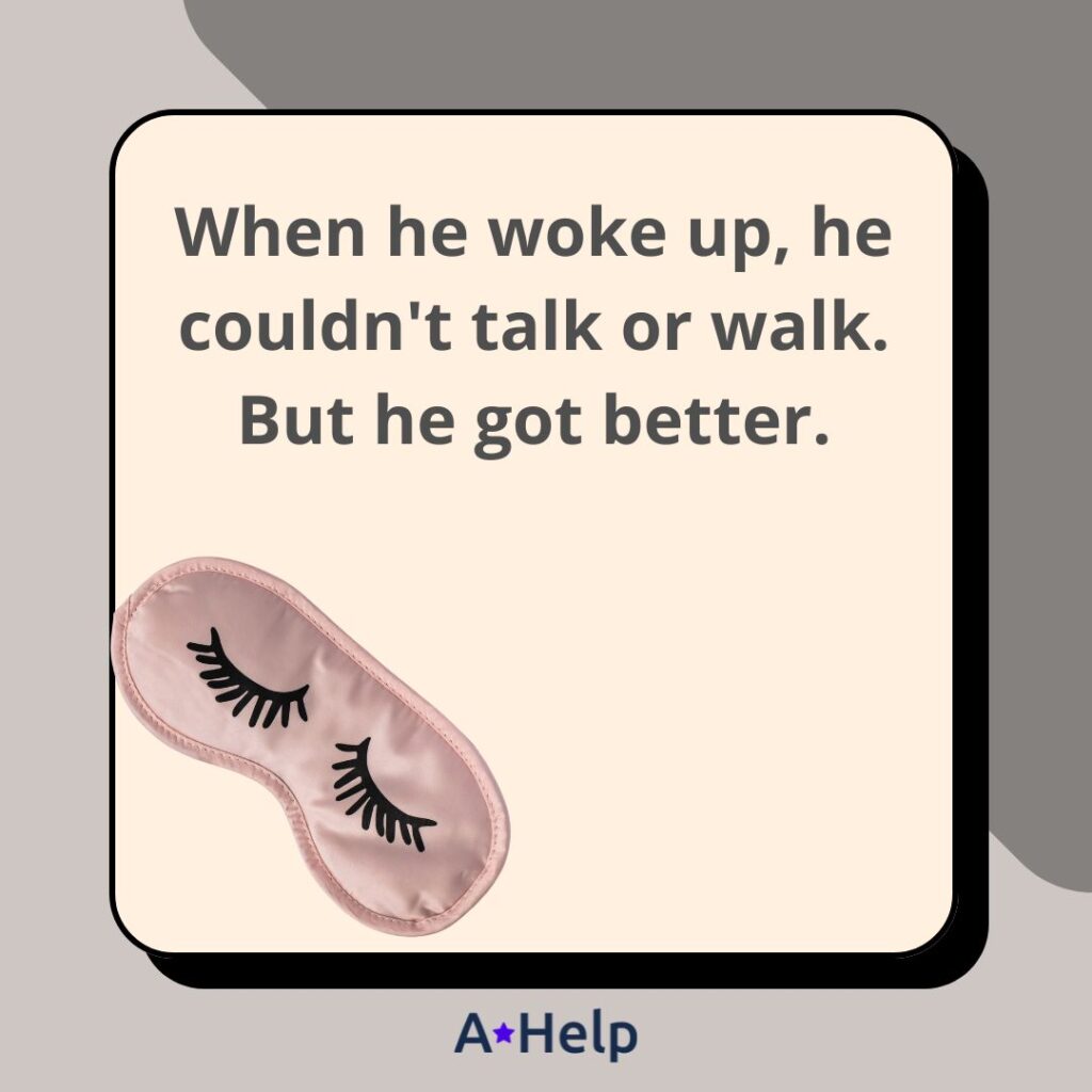 When he woke up, he couldn't talk or walk